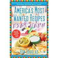 America's Most Wanted Recipes Kids' Menu Restaurant Favorites Your Family's Pickiest Eaters Will Love by Douglas, Ron, 9781476734910