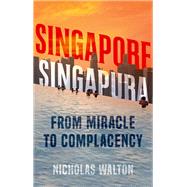 Singapore, Singapura From Miracle to Complacency by Walton, Nicholas, 9781787384910