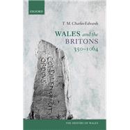 Wales and the Britons, 350-1064 by Charles-Edwards, T. M., 9780198704911