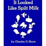 IT LOOKED LIKE SPILT MILK   BB by SHAW CHARLES G, 9780694004911