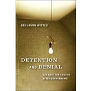 Detention and Denial The Case for Candor after Guantnamo by Wittes, Benjamin, 9780815704911