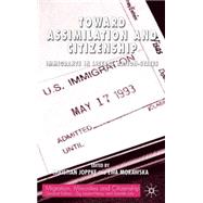 Toward Assimilation and Citizenship Immigrants in Liberal Nation-States by Joppke, Christian; Morawska, Ewa, 9781403904911