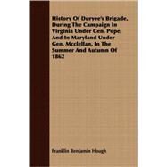 History Of Duryee's Brigade, During The Campaign In Virginia Under Gen. Pope, And In Maryland Under Gen. Mcclellan, In The Summer And Autumn Of 1862 by Hough, Franklin Benjamin, 9781408644911