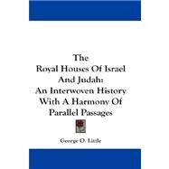 The Royal Houses of Israel and Judah: An Interwoven History With a Harmony of Parallel Passages by Little, George O., 9781432544911
