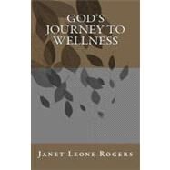 God's Journey to Wellness by Rogers, Janet Leone, 9781461014911