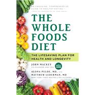 The Whole Foods Diet The Lifesaving Plan for Health and Longevity by Mackey, John; Pulde, Alona; Lederman, Matthew, 9781478944911