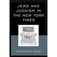 Jews and Judaism in the New York Times by Vecsey, Christopher, Ph.D, 9780739184912