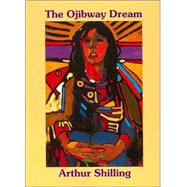 The Ojibway Dream by SHILLING, ARTHUR, 9780887764912