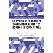 The Political Economy of Government Subsidised Housing in South Africa by Myeni, Sithembiso Lindelihle; Okem, Andrew Emmanuel, 9781138364912