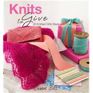 Knits to Give 30 Knitted Gifts Made with Love by Bliss, Debbie; Wincer, Penny, 9781570764912
