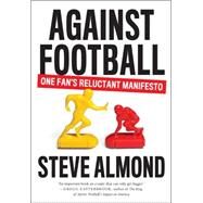 Against Football One Fan's Reluctant Manifesto by Almond, Steve, 9781612194912
