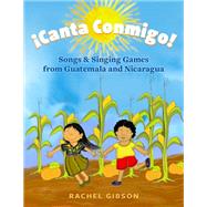 Canta Conmigo! Songs and Singing Games from Guatemala and Nicaragua by Gibson, Rachel, 9780197624913