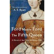 The Fifth Queen by Ford, Ford Madox; Byatt, A. S., 9780307744913
