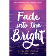 Fade into the Bright by Etting, Jessica Koosed; Schwartz, Alyssa Embree, 9780593174913