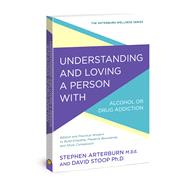 Understanding and Loving a Person with Alcohol or Drug Addiction Biblical and Practical Wisdom to Build Empathy, Preserve Boundaries, and Show Compassion by Arterburn, Stephen; Stoop, David, 9780781414913