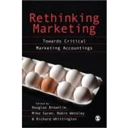 Rethinking Marketing : Towards Critical Marketing Accountings by Douglas Brownlie, 9780803974913