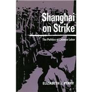 Shanghai on Strike by Perry, Elizabeth J., 9780804724913