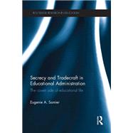 Secrecy and Tradecraft in Educational Administration: The covert side of educational life by Samier; Eugenie A., 9781138284913