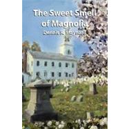 The Sweet Smell of Magnolia by Maynard, Dennis R., 9781439244913