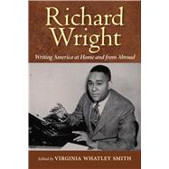Richard Wright Writing America at Home and from Abroad by Smith, Virginia Whatley, 9781496814913