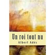 Un Roi Tout Nu by Ades, Albert; Ballin, G-Ph, 9781523394913