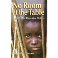 No Room at the Table: Earth's Most Vulnerable Children by Dunson, Donald H., 9781570754913