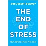 The End of Stress Four Steps to Rewire Your Brain by Goewey, Don Joseph, 9781582704913