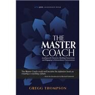 The Master Coach Leading with Character, Building Connections, and Engaging in Extraordinary Conversations by Thompson, Gregg, 9781590794913