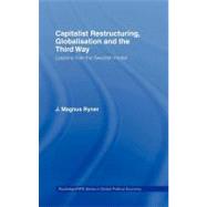 Capitalist Restructuring, Globalisation, and the Third Way: Lessons from the Swedish Model by Ryner, J. Magnus, 9780203164914