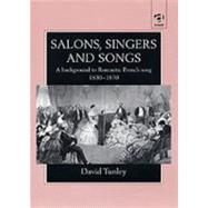 Salons, Singers and Songs: A Background to Romantic French Song 1830-1870 by Tunley,David, 9780754604914