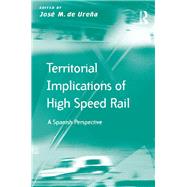 Territorial Implications of High Speed Rail: A Spanish Perspective by Urea,JosT M. de, 9781138274914