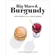 Big Macs & Burgundy Wine Pairings for the Real World by Price, Vanessa; Laukhuf, Adam, 9781419744914
