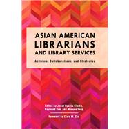 Asian American Librarians and Library Services Activism, Collaborations, and Strategies by Clarke, Janet Hyunju; Pun, Raymond; Tong, Monnee; Chu, Clara M., 9781442274914