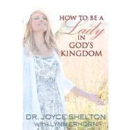 How to Be a Lady in God's Kingdom by Shelton, Joyce; Arnold, Michelle; Erhorn, Lynn, 9781466414914