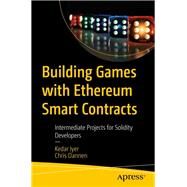 Building Games With Ethereum Smart Contracts by Iyer, Kedar; Dannen, Chris, 9781484234914