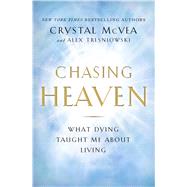 Chasing Heaven What Dying Taught Me About Living by Mcvea, Crystal; Tresniowski, Alex, 9781501124914