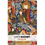 La Vie De Mahomet by Holland, Edith; Brahim, Adeline; Bendifallah, Leila; Lucchese, Adriano, 9781514784914