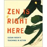 Zen Is Right Here Teaching Stories and Anecdotes of Shunryu Suzuki, Author of 