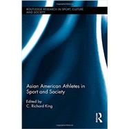 Asian American Athletes in Sport and Society by King; C. Richard, 9780415874915