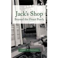 Jack's Shop : Beyond the Front Porch by Herndon, James P., 9781438924915