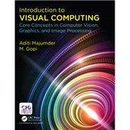 Introduction to Visual Computing: Core Concepts in Computer Vision, Graphics, and Image Processing by Majumder; Aditi, 9781482244915