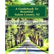 A Guidebook to Beautiful Salem County, Nj by Giumetti, Deirdre, 9781484154915