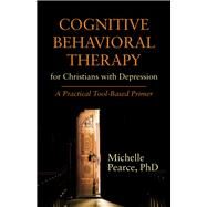 Cognitive Behavioral Therapy for Christians with Depression by Pearce, Michelle, Ph.D., 9781599474915