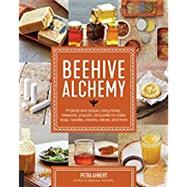 Beehive Alchemy Projects and recipes using honey, beeswax, propolis, and pollen to make soap, candles, creams, salves, and more by Ahnert, Petra, 9781631594915