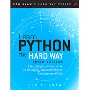 Learn Python the Hard Way A Very Simple Introduction to the Terrifyingly Beautiful World of Computers and Code by Shaw, Zed A., 9780321884916