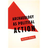 Archaeology as Political Action by McGuire, Randall H., 9780520254916
