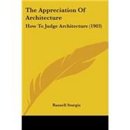 Appreciation of Architecture : How to Judge Architecture (1903) by Sturgis, Russell, 9780548764916