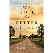We Hope for Better Things by Bartels, Erin, 9780800734916