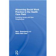 Advancing Social Work Practice in the Health Care Field: Emerging Issues and New Perspectives by Rosenberg; Gary, 9780917724916