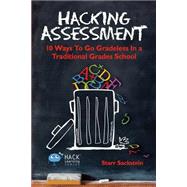 Hacking Assessment: 10 Ways to Go Gradeless in a Traditional Grades School (Hack Learning Series) (Volume 3) by Starr Sackstein, 9780986104916